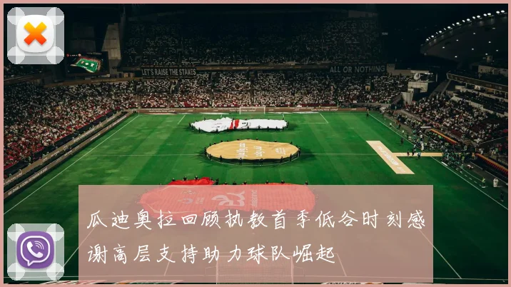 瓜迪奥拉回顾执教首季低谷时刻感谢高层支持助力球队崛起